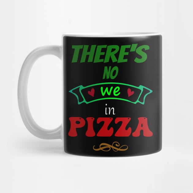 There's no "WE" in pizza - Funny Food Lover Quotes by TheFatWizard